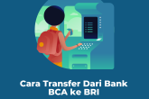Cara Transfer Dari Bank BCA ke BRI Terbaru 2022