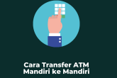 Cara Transfer ATM Mandiri ke Mandiri