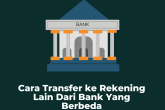 Cara Transfer ke Rekening Lain Dari Bank Yang Berbeda